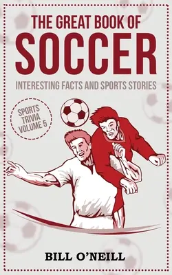 A foci nagy könyve: Érdekes tények és sporttörténetek - The Great Book of Soccer: Interesting Facts and Sports Stories