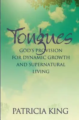 Nyelvek: Isten gondviselése a dinamikus növekedéshez és természetfeletti élethez - Tongues: God's Provision for Dynamic Growth and Supernatural Living