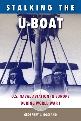 A tengeralattjáró becserkészése: Az amerikai haditengerészeti repülés Európában az első világháború alatt - Stalking the U-Boat: U.S. Naval Aviation in Europe during World War I