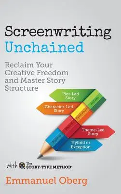 Screenwriting Unchained: A kreatív szabadság visszaszerzése és a történetszerkezet elsajátítása - Screenwriting Unchained: Reclaim Your Creative Freedom and Master Story Structure