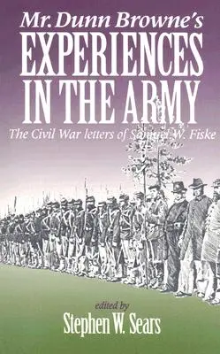 Mr. Dunn Browne tapasztalatai a hadseregben: Samuel W. Fiske polgárháborús levelei - Mr. Dunn Browne's Experiences in the Army: The Civil War Letters of Samuel W. Fiske