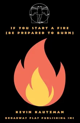 Ha tüzet gyújtasz [Készülj fel az égésre] - If You Start a Fire [Be Prepared to Burn]