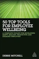 50 legjobb eszköz a munkavállalók jólétéhez: A Complete Toolkit for Developing Happy, Healthy, Productive and Engaged Employees (Teljes eszköztár a boldog, egészséges, produktív és elkötelezett munkavállalók fejlesztéséhez). - 50 Top Tools for Employee Wellbeing: A Complete Toolkit for Developing Happy, Healthy, Productive and Engaged Employees