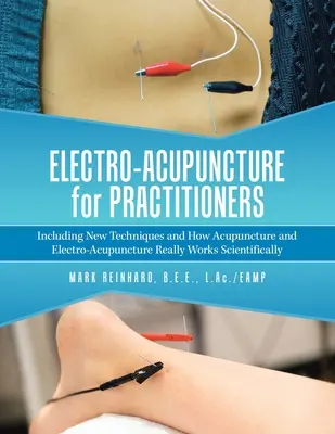 Elektroakupunktúra a gyakorló orvosok számára: Új technikák és az akupunktúra és az elektroakupunktúra valódi tudományos működésének ismertetése - Electro-Acupuncture for Practitioners: Including New Techniques and How Acupuncture and Electro-Acupuncture Really Works Scientifically