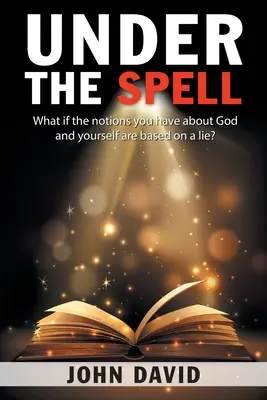 A varázslat alatt: Mi van, ha az Istenről és önmagadról alkotott elképzeléseid hazugságon alapulnak? - Under the Spell: What If the Notions You Have About God and Yourself Are Based on a Lie?