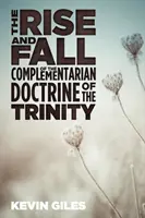 A Szentháromságról szóló komplementer tanítás felemelkedése és bukása - The Rise and Fall of the Complementarian Doctrine of the Trinity