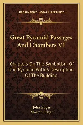 Nagy Piramis átjárók és kamrák V1: Fejezetek a piramis szimbolikájáról és az épület leírása - Great Pyramid Passages and Chambers V1: Chapters on the Symbolism of the Pyramid with a Description of the Building