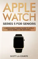 Apple Watch Series 5 időseknek: Egy nevetségesen egyszerű útmutató az Apple Watch Series 5 és a WatchOS 6 használatához - Apple Watch Series 5 for Seniors: A Ridiculously Simple Guide to Apple Watch Series 5 and WatchOS 6