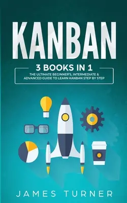 Kanban: 3 könyv 1 könyvben - A végső kezdő, középhaladó és haladó útmutató a Kanban lépésről lépésre történő elsajátításához. - Kanban: 3 Books in 1 - The Ultimate Beginner's, Intermediate & Advanced Guide to Learn Kanban Step by Step