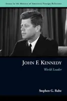 John F. Kennedy: Kennedy John Kennedy: A világ vezetője - John F. Kennedy: World Leader