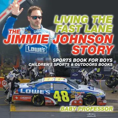 Élet a gyorsítósávban: Sportkönyv fiúknak - Gyerekkönyvek sportról és szabadidős könyvekről - Living the Fast Lane: The Jimmie Johnson Story - Sports Book for Boys - Children's Sports & Outdoors Books