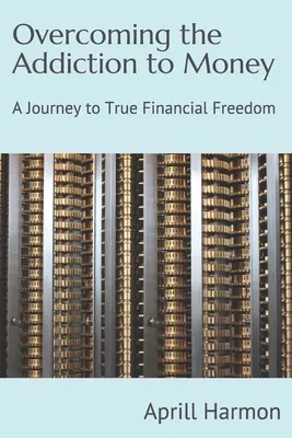 A pénzfüggőség leküzdése: A Journey to True Financial Freedom - Overcoming the Addiction to Money: A Journey to True Financial Freedom