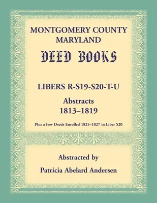 Montgomery County, Maryland Deed Books: Libers R, S19, S20, T és U absztraktok, 1813-1819 - Montgomery County, Maryland Deed Books: Libers R, S19, S20, T, and U Abstracts, 1813-1819