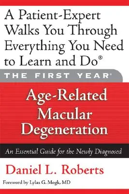 Az első év: Az időskori makuladegeneráció: Az újonnan diagnosztizáltak számára - The First Year: Age-Related Macular Degeneration: An Essential Guide for the Newly Diagnosed