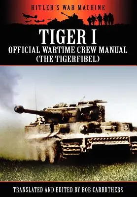 Tiger I - Hivatalos háborús személyzeti kézikönyv (Tigerfibel) - Tiger I - Official Wartime Crew Manual (the Tigerfibel)