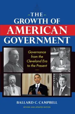 Az amerikai kormányzat növekedése, átdolgozott és frissített kiadás: A kormányzás a Cleveland-korszaktól napjainkig - The Growth of American Government, Revised and Updated Edition: Governance from the Cleveland Era to the Present