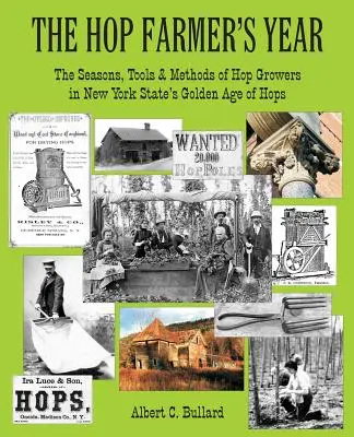 A komlótermesztő éve: A komlótermesztők évszakai, eszközei és módszerei New York állam komló aranykorában - The Hop Farmer's Year: The Seasons, Tools and Methods of Hop Growers in New York State's Golden Age of Hops