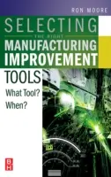 A megfelelő gyártásfejlesztési eszközök kiválasztása: Milyen eszköz? Mikor? - Selecting the Right Manufacturing Improvement Tools: What Tool? When?