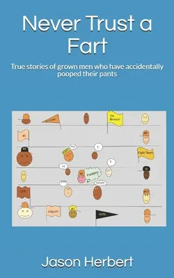 Soha ne bízz egy fingban! Igaz történetek felnőtt férfiakról, akik véletlenül a nadrágjukba kakiltak - Never Trust a Fart: True stories of grown men who have accidentally pooped their pants