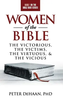 A Biblia asszonyai: A győztesek, az áldozatok, az erényesek és az ördögiak - Women of the Bible: The Victorious, the Victims, the Virtuous, and the Vicious