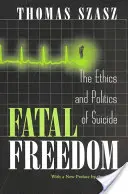 Végzetes szabadság: Az öngyilkosság etikája és politikája - Fatal Freedom: The Ethics and Politics of Suicide