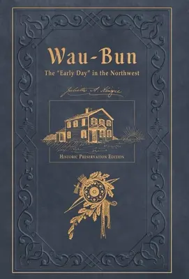 Wau-Bun: A korai nap északnyugaton: Történelmi megőrzés kiadás - Wau-Bun: The Early Day in the Northwest: Historic Preservation Edition