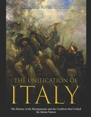 Olaszország egyesítése: A Risorgimento és az olasz nemzetet egyesítő konfliktusok története - The Unification of Italy: The History of the Risorgimento and the Conflicts that Unified the Italian Nation