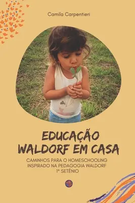 Educao Waldorf em casa: Caminhos para o Homeschooling inspirado na pedagogia Waldorf 1 setnio