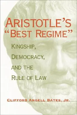 Arisztotelész legjobb rendszere: A királyi hatalom, a demokrácia és a jogállamiság - Aristotle's Best Regime: Kingship, Democracy, and the Rule of Law