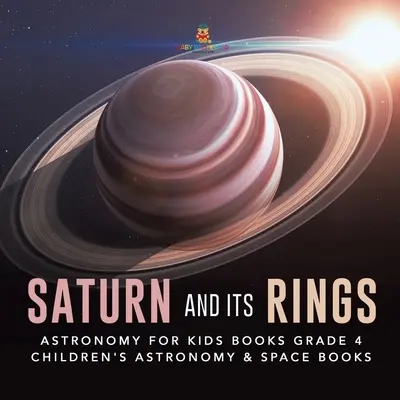 Saturn and Its Rings - Astronomy for Kids Books Grade 4 - Children's Astronomy & Space Books