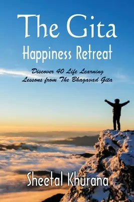 A Gita boldogság elvonulása: A Bhagavad Gítából 40 életre szóló tanulság felfedezése - The Gita Happiness Retreat: Discover 40 Life Learning Lessons from The Bhagavad Gita