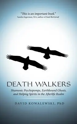 Haláljárók: Sámáni pszichopompák, földhözragadt szellemek és segítő szellemek a túlvilági birodalomban - Death Walkers: Shamanic Psychopomps, Earthbound Ghosts, and Helping Spirits in the Afterlife Realm