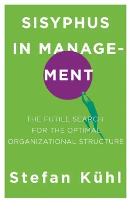 Sziszifusz a menedzsmentben: Az optimális szervezeti struktúra hiábavaló keresése - Sisyphus in Management: The Futile Search for the Optimal Organizational Structure