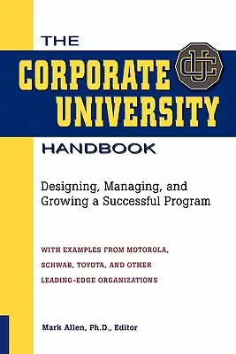 A vállalati egyetem kézikönyve: Sikeres programok tervezése, irányítása és fejlesztése - The Corporate University Handbook: Designing, Managing, and Growing a Successful Program