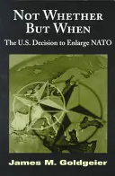 Nem az, hogy vajon, hanem az, hogy mikor: A NATO bővítéséről szóló amerikai döntés - Not Whether But When: The U.S. Decision to Enlarge NATO