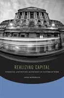 A tőke megvalósítása: Pénzügyi és pszichikai gazdaságok viktoriánus formában - Realizing Capital: Financial and Psychic Economies in Victorian Form