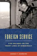 Külföldi szolgálat: Öt évtized az amerikai diplomácia frontvonalában - Foreign Service: Five Decades on the Frontlines of American Diplomacy