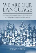 Mi vagyunk a nyelvünk: A nyelvi revitalizáció etnográfiája egy északi athabaskai közösségben - We Are Our Language: An Ethnography of Language Revitalization in a Northern Athabaskan Community