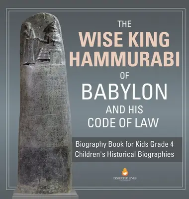 The Wise King Hammurabi of Babylon and His Code of Law - Biography Book for Kids Grade 4 - Children's Historical Biographies