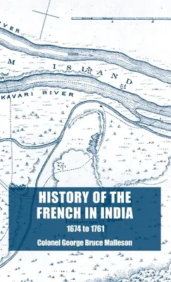 A franciák története Indiában: Pondicherry 1674-es megalapításától a hely 1761-es elfoglalásáig - History of the French in India: From the Founding of Pondicherry in 1674 to the capture of that Place in 1761