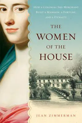 A ház asszonyai: Hogyan épített egy gyarmati kereskedőnő kastélyt, vagyont és dinasztiát? - The Women of the House: How a Colonial She-Merchant Built a Mansion, a Fortune, and a Dynasty
