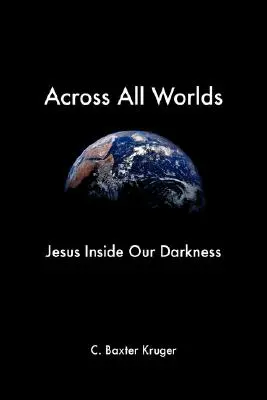 Across All Worlds: Jézus a sötétségünkben - Across All Worlds: Jesus Inside Our Darkness