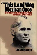 This Land Was Mexican Once: Histories of Resistance from Northern California (Az ellenállás történetei Észak-Kaliforniából) - This Land Was Mexican Once: Histories of Resistance from Northern California