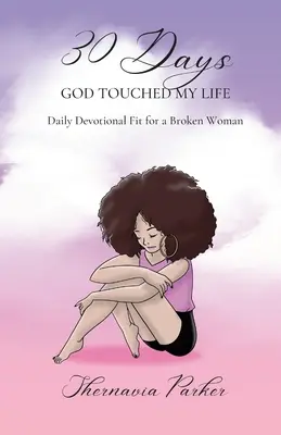 30 nap, amikor Isten megérintette az életemet: Napi áhítat egy megtört nő számára - 30 Days God Touched My Life: Daily Devotional Fit for a Broken Woman