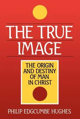 Az igaz kép: Az ember eredete és rendeltetése Krisztusban - The True Image: The Origin and Destiny of Man in Christ