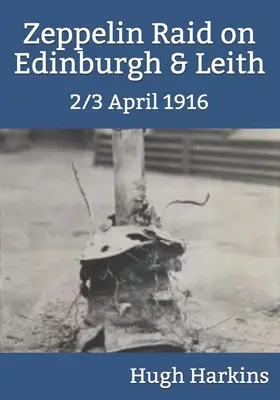 Zeppelintámadás Edinburgh és Leith ellen, 1916. április 2/3. - Zeppelin Raid on Edinburgh & Leith, 2/3 April 1916