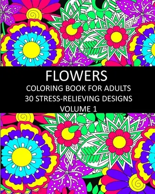 Flowers Coloring Book for Adults: 30 stresszoldó minta 1. kötet - Flowers Coloring Book for Adults: 30 Stress-Relieving Designs Volume 1