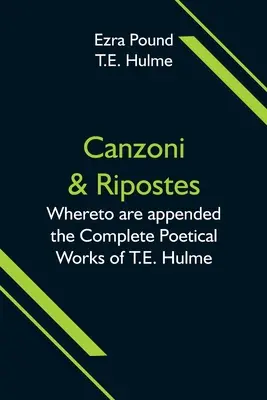 Canzoni & Ripostes; melyhez T.E. Hulme teljes költői művei csatolva vannak - Canzoni & Ripostes; Whereto are appended the Complete Poetical Works of T.E. Hulme