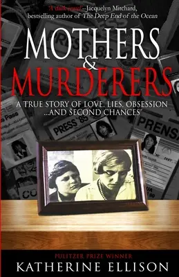 Anyák és gyilkosok: Egy igaz történet szerelemről, hazugságról, megszállottságról ... és második esélyekről - Mothers And Murderers: A True Story Of Love, Lies, Obsession ... and Second Chances