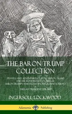 A báró Trump gyűjteménye: A kis Trump báró és csodálatos kutyája, Bulger báró utazásai és kalandjai, Trump báró csodálatos földalatti utazása - The Baron Trump Collection: Travels and Adventures of Little Baron Trump and his Wonderful Dog Bulger, Baron Trump's Marvelous Underground Journey